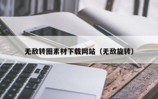 抚顺无敌转圈素材下载网站（无敌旋转）